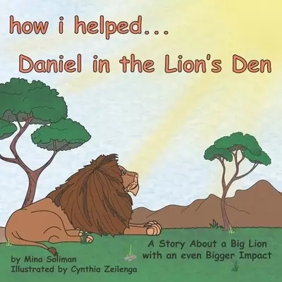 How I Helped...Daniel in the Lion's Den: A Story About a Big Lion with an even Bigger Impact
