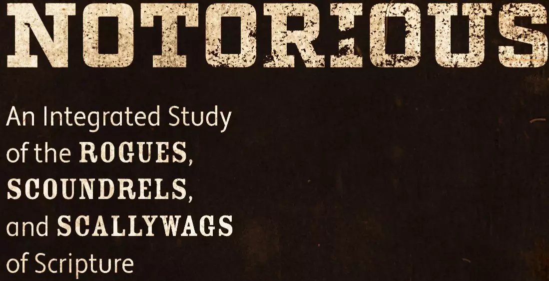 Notorious: A study of the Rogues, Scoundrels, and Scallywags of Scripture