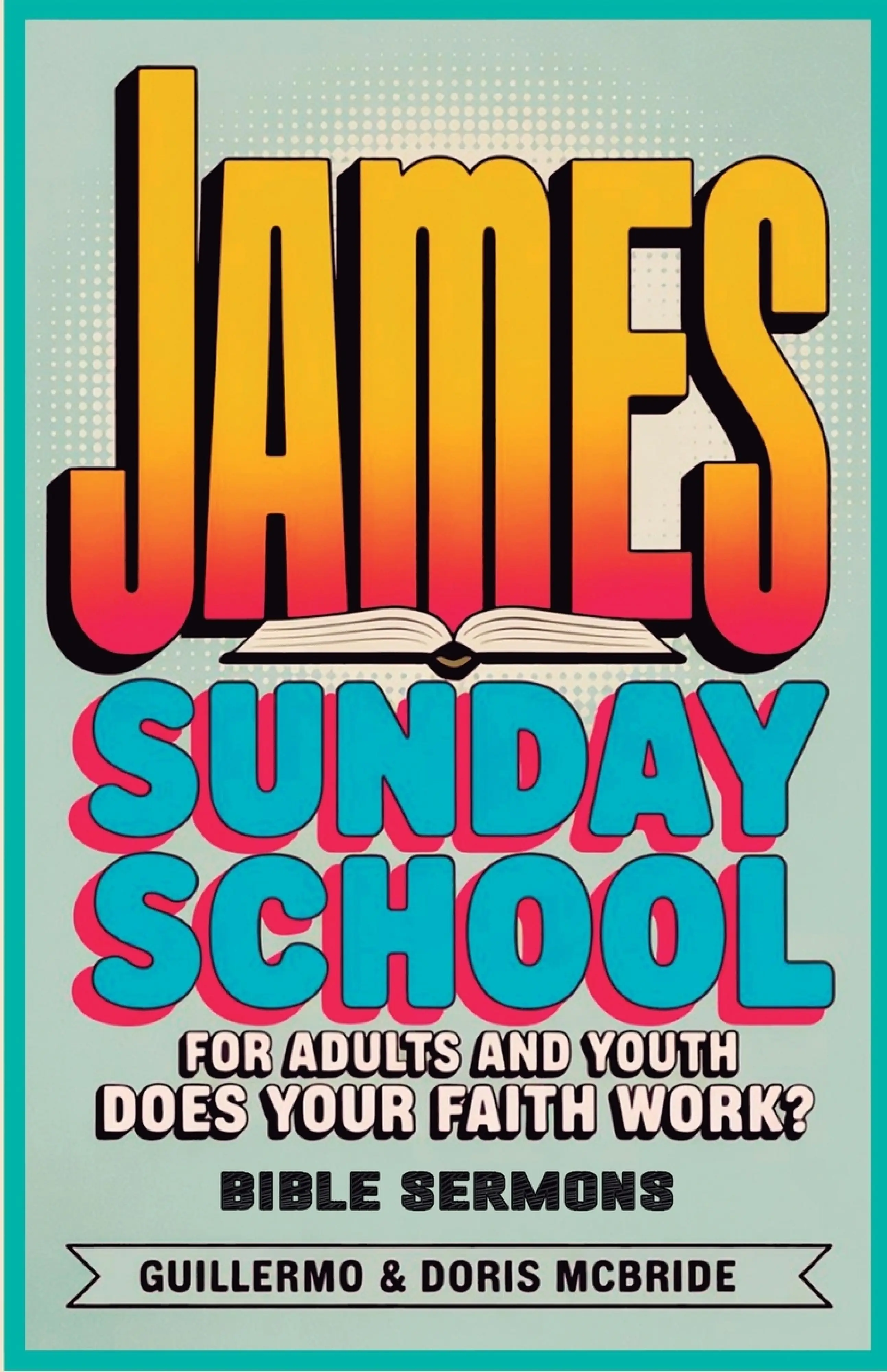Study James Does your faith work? James: Sunday School: For Adults and Youth: Free ...