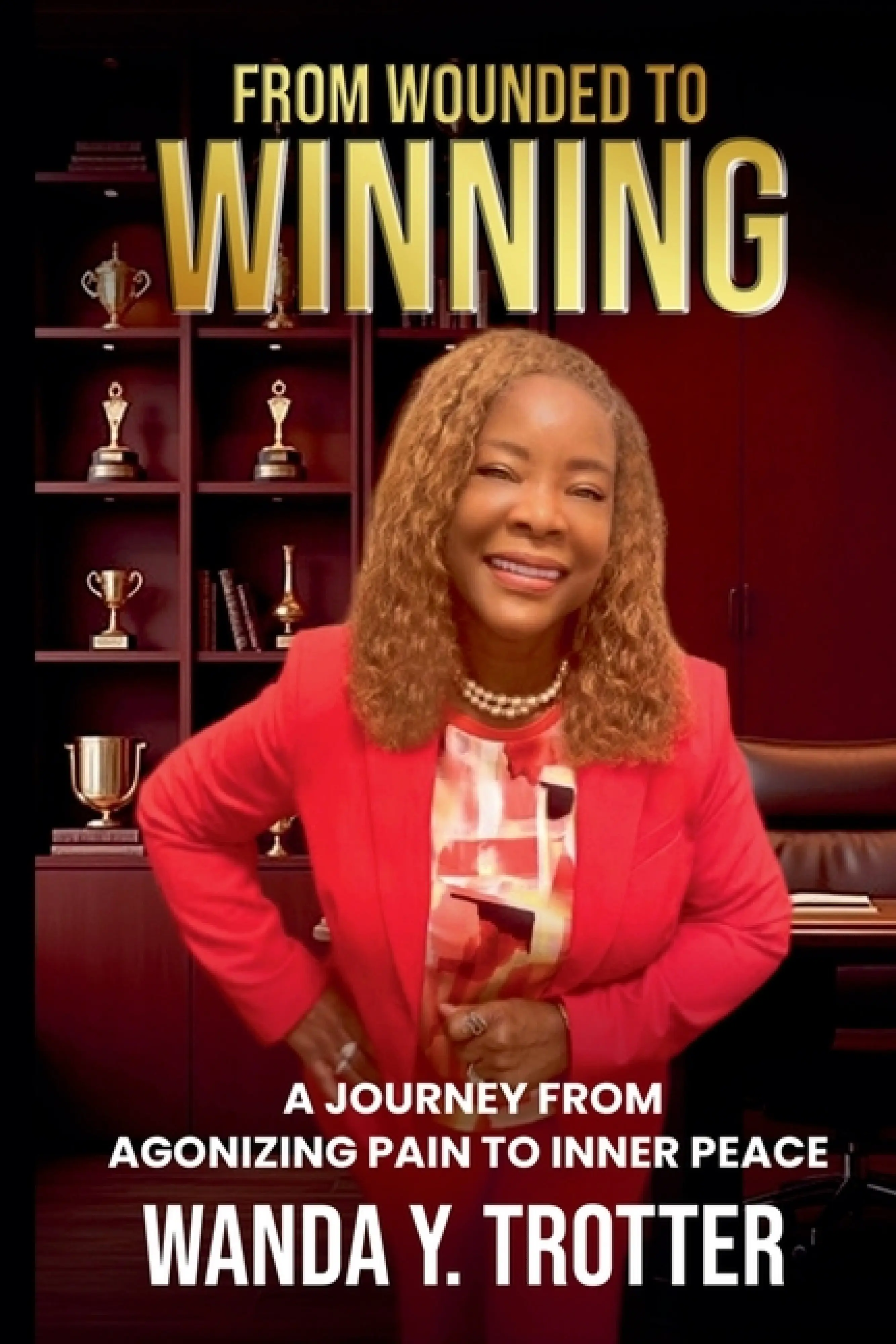 Agonizing World FROM WOUNDED TO WINNING: A Journey from Agonizing Pain to Inner Peace