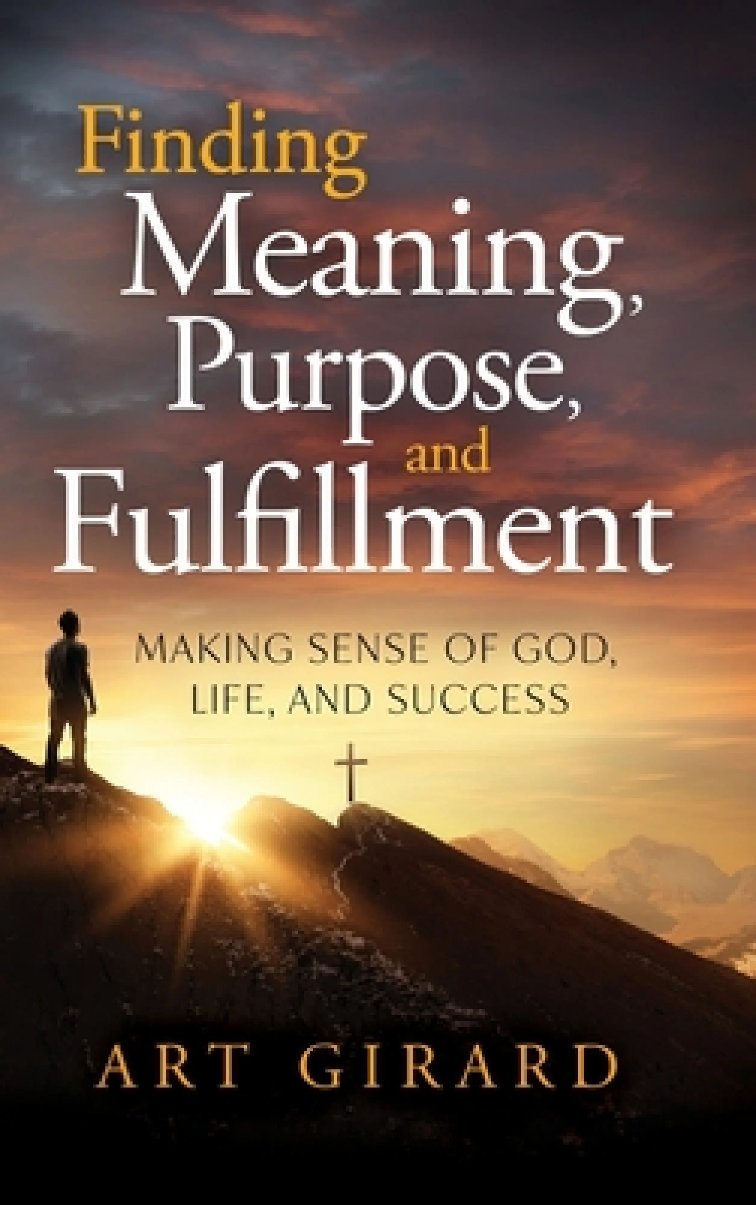 Finding Meaning, Purpose, and Fulfillment: Making Sense of God, Life ...